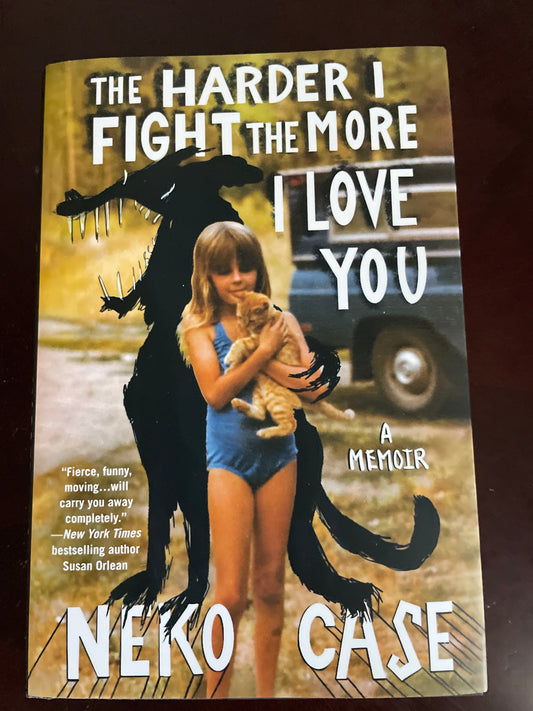 The Harder I Fight the More I Love You: A Memoir - Case, Neko