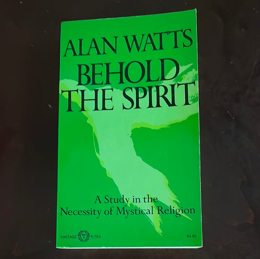 Behold the Spirit: A Study in the Necessity of Mystical Religion - Watts, Alan