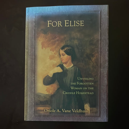 For Elise : Unveiling the Forgotten Women on the Criddle Homestead (Signed) - Velhuis, Oriole A. Vane