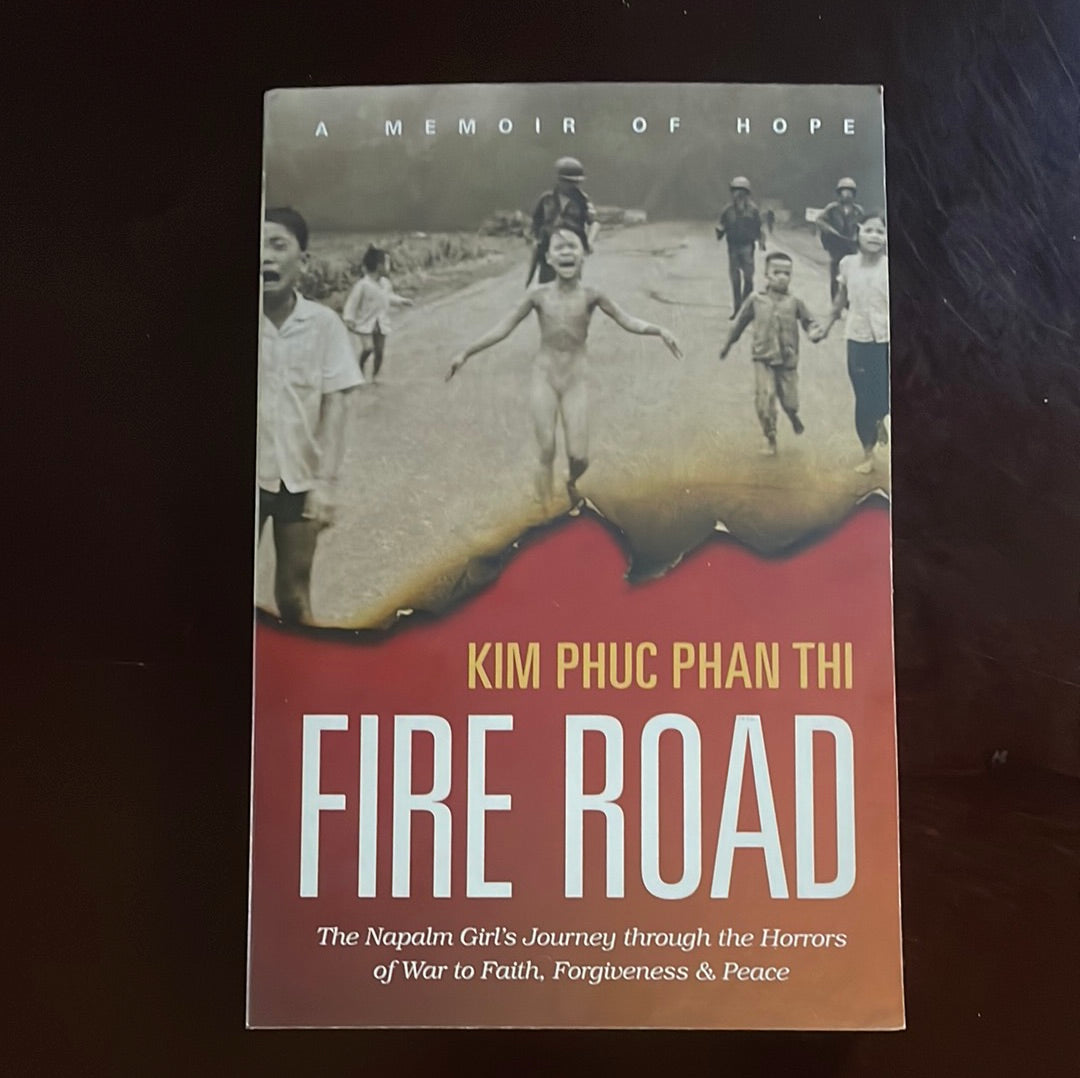 Fire Road: The Napalm Girls Journey through the Horrors of War to Faith, Forgiveness, & Peace (Signed) - Thi, Kim Phuc Phan