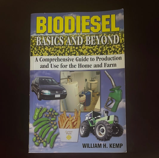 Biodiesel Basics and Beyond: A Comprehensive Guide to Production and Use for the Home and Farm (Inscribed) - Kemp, William H.