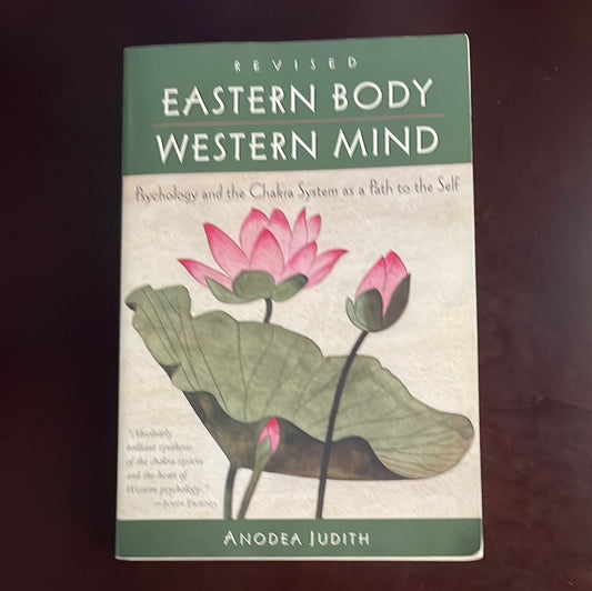 Eastern Body, Western Mind: Psychology and the Chakra System As a Path to the Self - Judith, Anodea