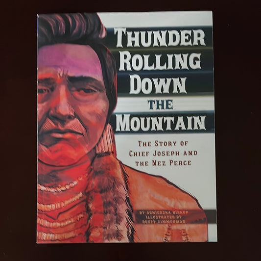 Thunder Rolling Down the Mountain: The Story of Chief Joseph and the Nez Perce (American Graphic) - Biskup, Agnieszka Jòzefina