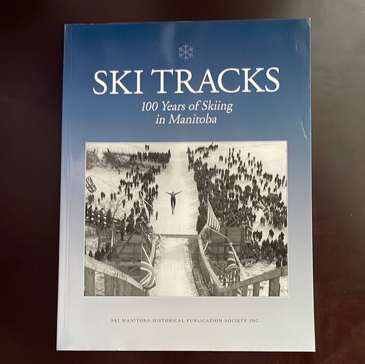 Ski Tracks: 100 Years of Skiing in Manitoba - Ski Manitoba Historical Publication Society