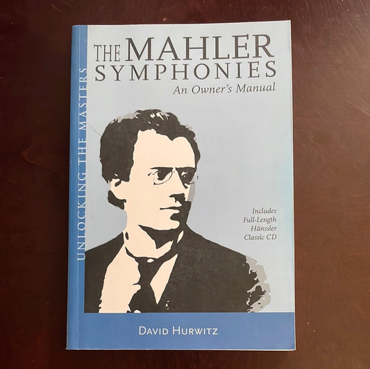 The Mahler Symphonies: An Owner's Manual (Unlocking the Masters Series, No. 2) (with CD)- Hurwitz, David