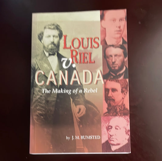 Louis Riel V. Canada: The Making of a Rebel - Bumsted, J. M.