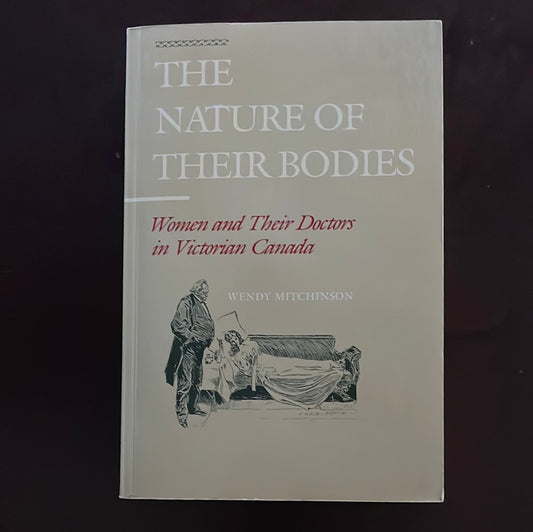 The Nature of Their Bodies : Women and Their Doctors in Victorian Canada - Mitchinson, Wendy