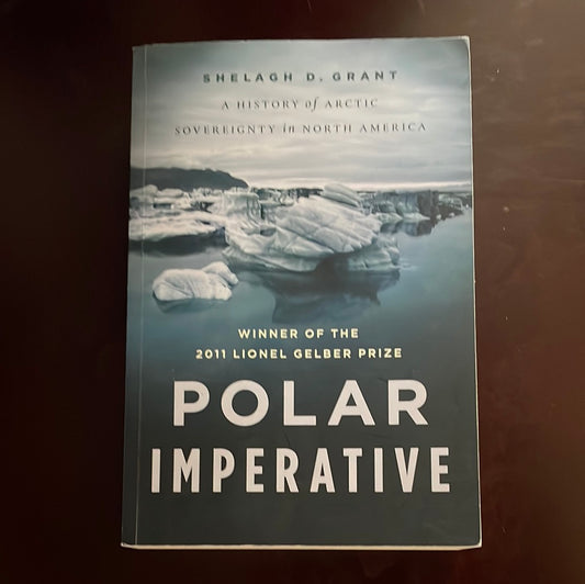 Polar Imperative: A History of Arctic Sovereignty in North America (Signed) - Grant, Shelagh D.