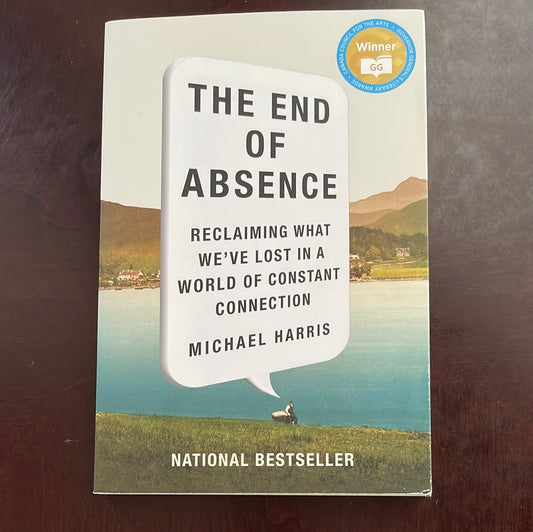 The End Of Absence: Reclaiming What We've Lost in a World of Constant Connection - Harris, Michael