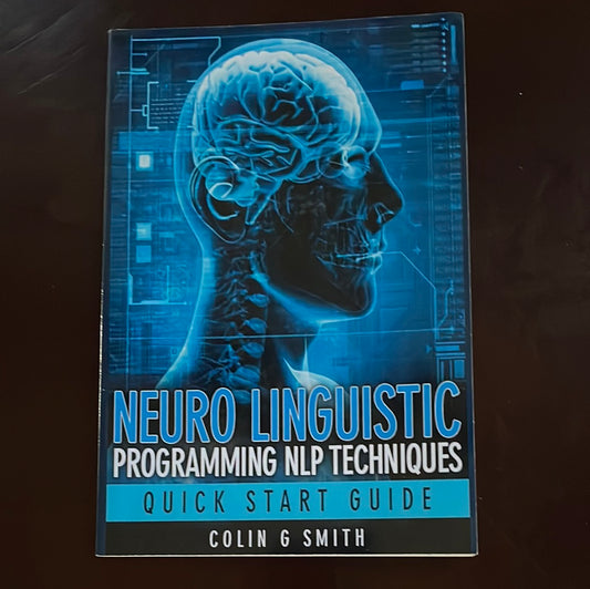Neuro Linguistic Programming NLP Techniques - Quick Start Guide - Smith, Colin G