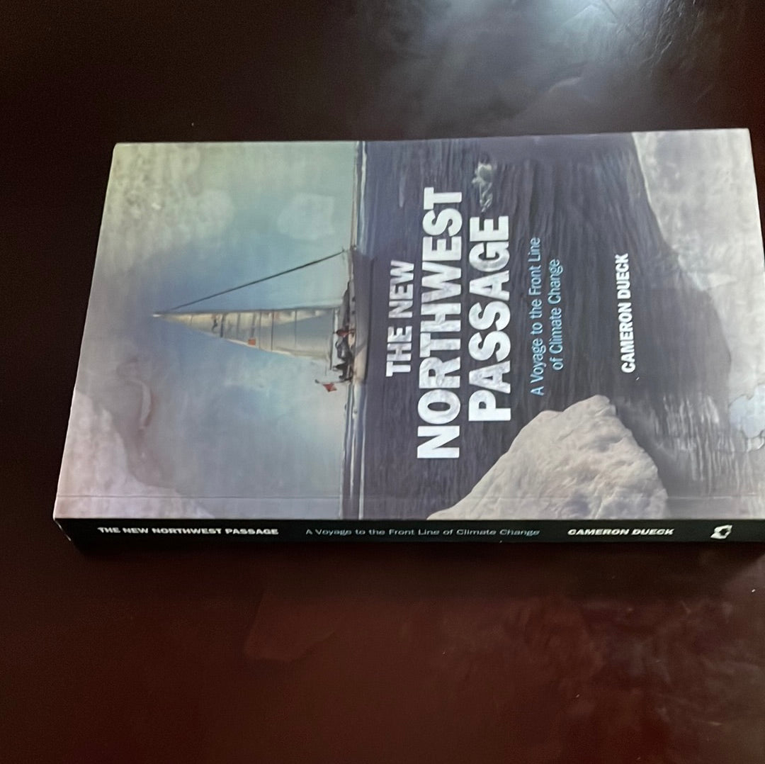 Sailing the Northwest Passage : A Voyage to the Front Lines of Climate Change (Signed) - Dueck, Cameron