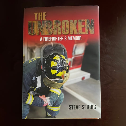 The Unbroken: A Firefighter's Memoir (Signed) - Serbic, Steve
