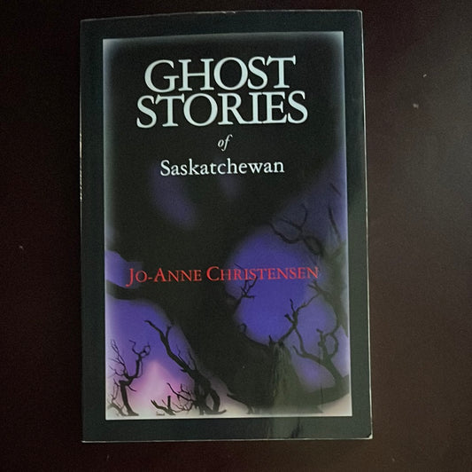 Ghost Stories of Saskatchewan - Christensen, Jo-Anne