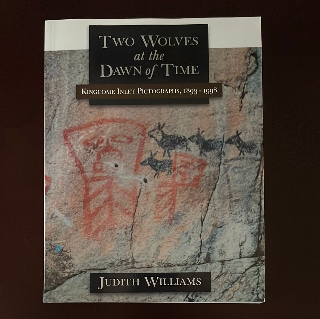 Two Wolves at the Dawn of Time : Kingcome Inlet Pictographs, 1893-1998 - Williams, Judith