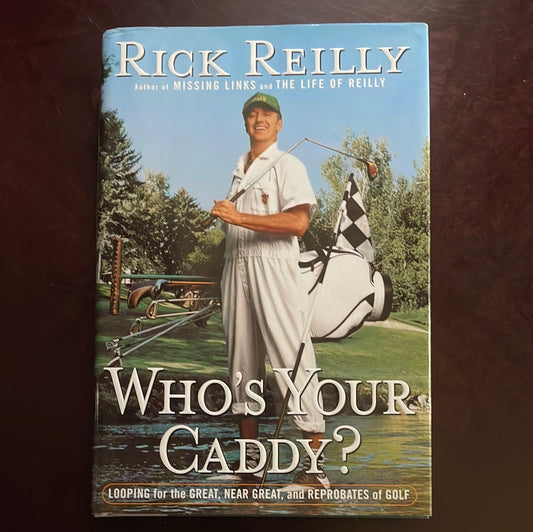 Who's Your Caddy?: Looping for the Great, Near Great, and Reprobates of Golf (Signed) - Reilly, Rick