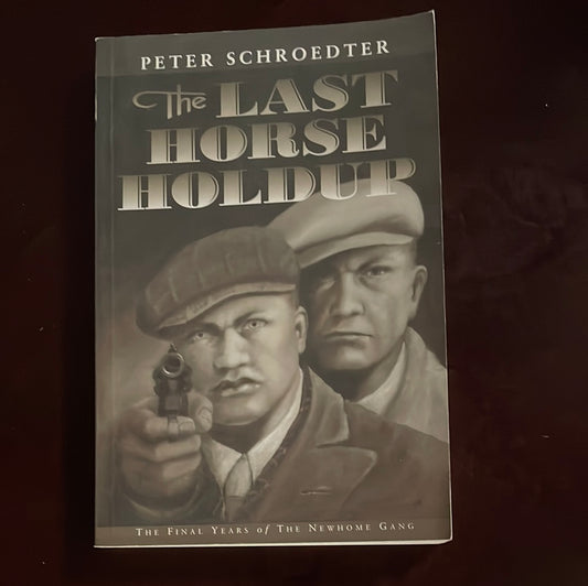 The Last Horse Holdup: the Final Years of the Newhome Gang (Signed) - Schroedter, Peter