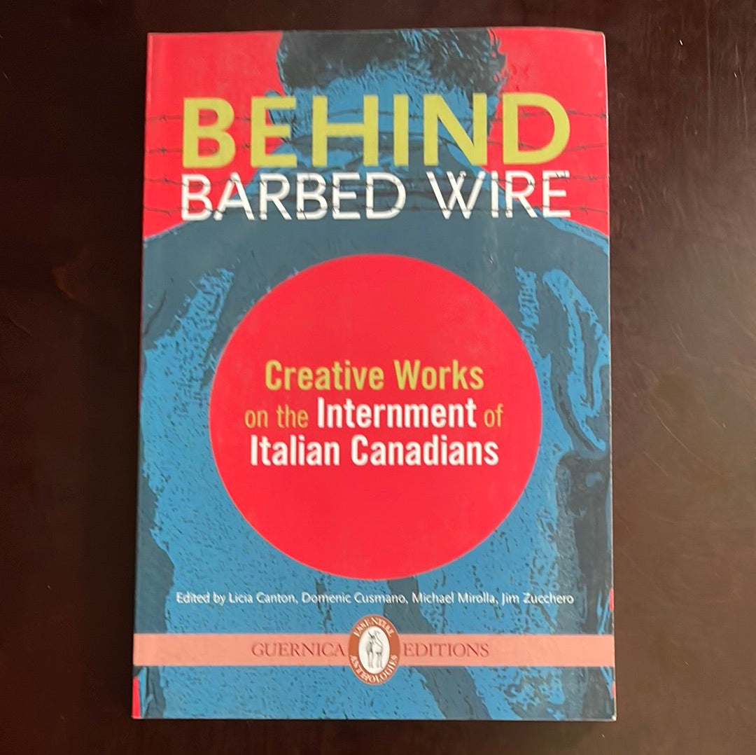 Behind Barbed Wire: Creative Works on the Internment of Italian Canadians - Canton, Licia; Cusmano, Domenic; Mirolla, Michael; Zucchero, Jim