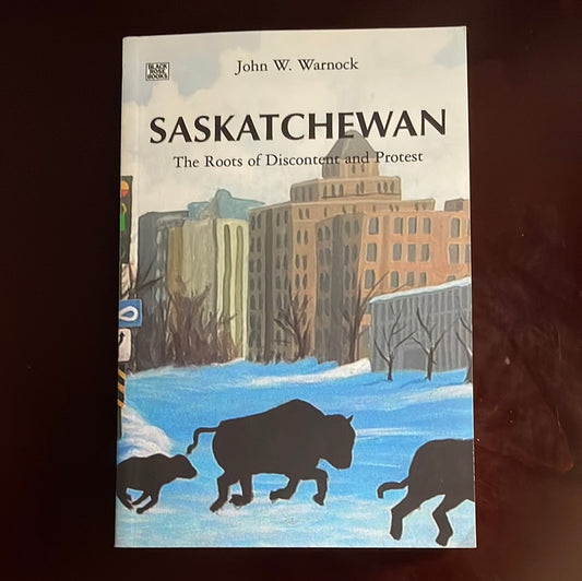 Saskatchewan: The Roots of Discontent and Protest - Warnock, John W.