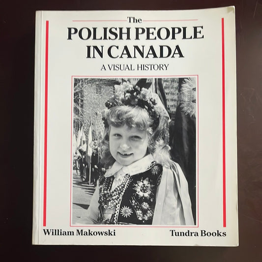 The Polish people in Canada: A Visual History - Makowski, William