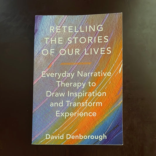 Retelling the Stories of Our Lives: Everyday Narrative Therapy to Draw Inspiration and Transform Experience - Denborough, David