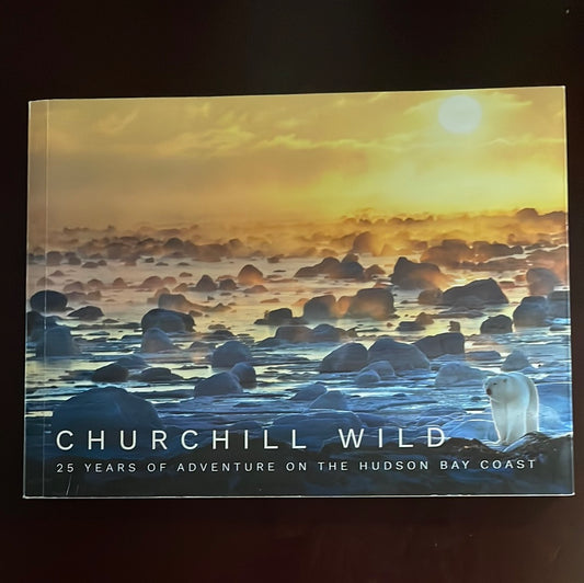 Churchill Wild: 25 Years of Adventure on the Hudson Bay Coast (Signed) - Reimer, Mike; Reimer, Jeanne