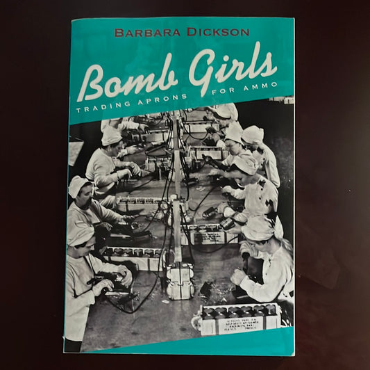 Bomb Girls: Trading Aprons for Ammo (Inscribed) - Dickson, Barbara