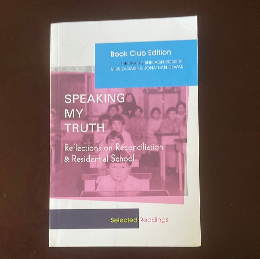 Speaking My Truth : Reflections on Reconciliation & Residential School - Rogers, Shelagh; DeGagne, Mike; Dewar, Jonathan