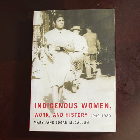 Indigenous Women, Work, and History: 1940-1980 - McCallum, Mary Jane Logan