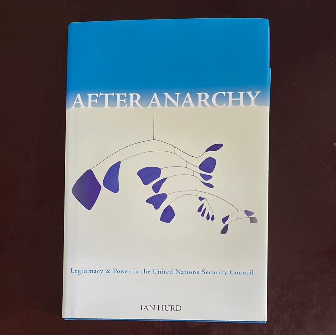 After Anarchy: Legitimacy and Power in the United Nations Security Council - Hurd, Ian