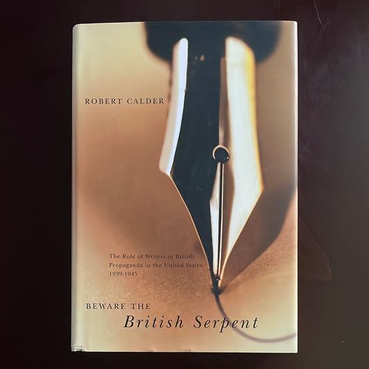 Beware the British Serpent: The Role of Writers in British Propaganda in the United States, 1939-1945 (Inscribed) - Calder, Robert L.