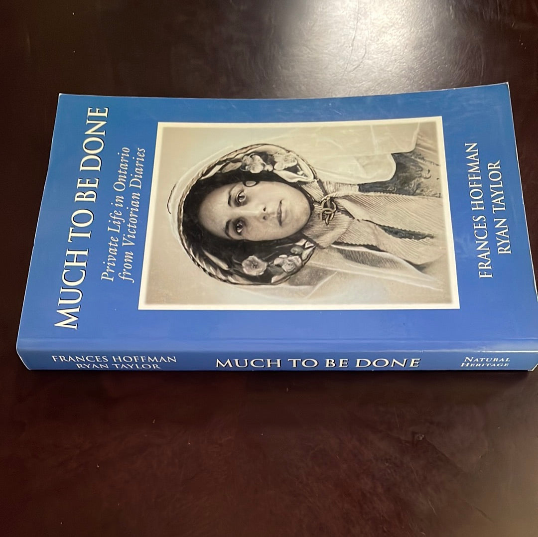 Much to Be Done: Private Life in Ontario from Victorian Diaries - Hoffman, Frances; Taylor, Ryan