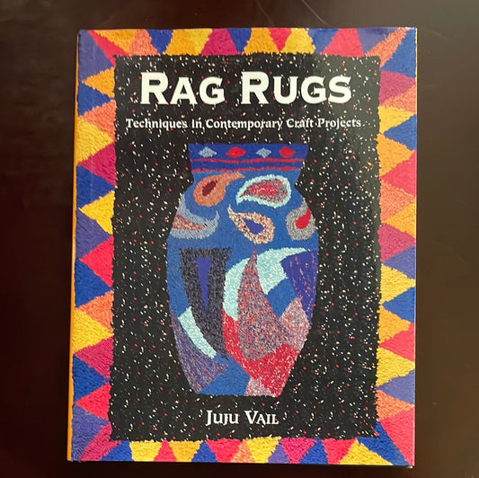 Rag Rugs: Techniques in Contemporary Craft Projects - Vail, Juju