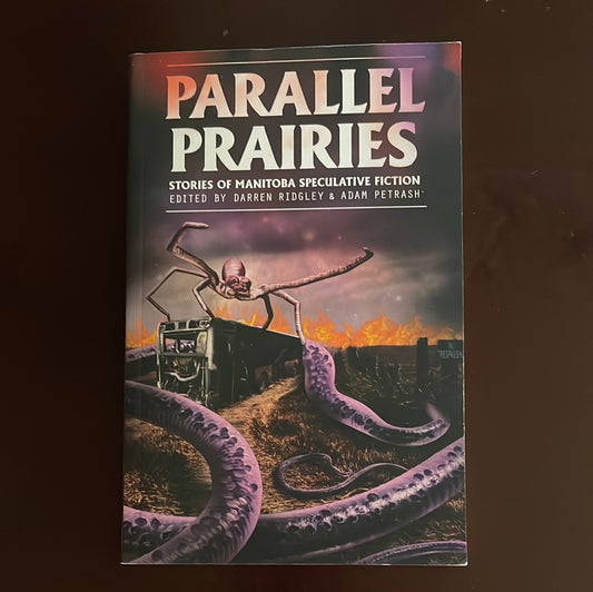 Parallel Prairies: Stories of Manitoba Speculative Fiction - Ridgley, Darren; Petrash, Adam