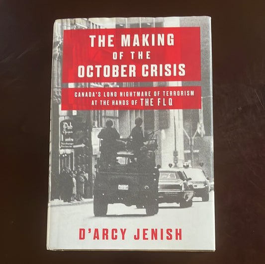 The Making of the October Crisis: Canada's Long Nightmare of Terrorism at the Hands of the FLQ - Jenish, D'Arcy