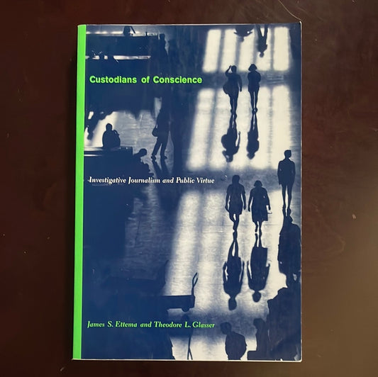 Custodians of Conscience: Investigative Journalism and Public Virtue - Ettema, James S.; Glasser, Theodore L.