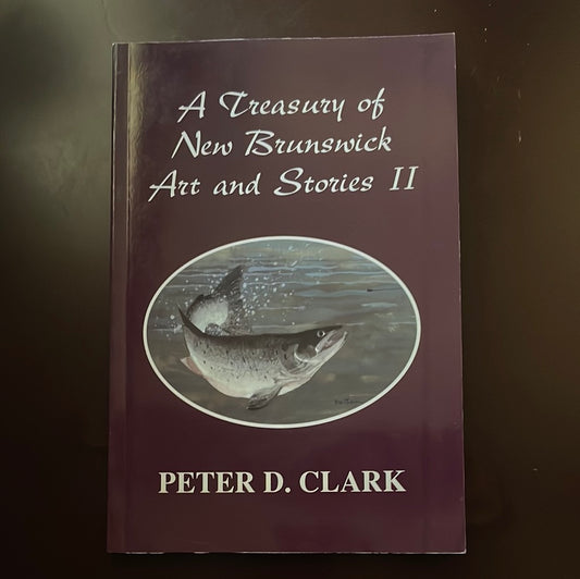 A Treasury of New Brunswick Art and Stories II (Signed) - Clark, Peter D