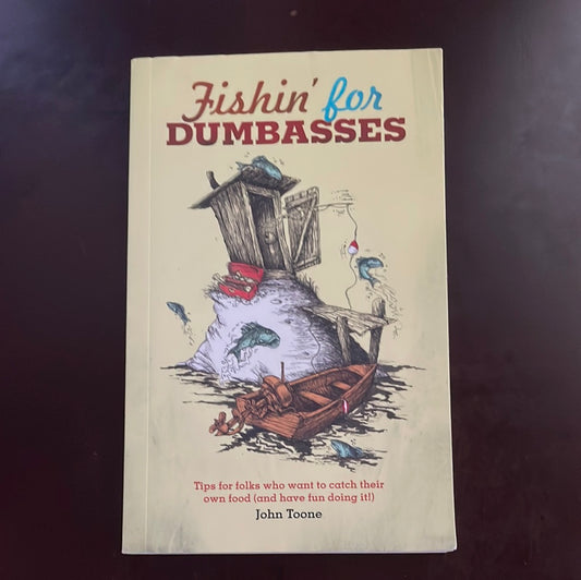 Fishin' For Dumbasses: Tips for Folks Who Want to Catch Their Own Food (and have fun doing it!) - Toone, John