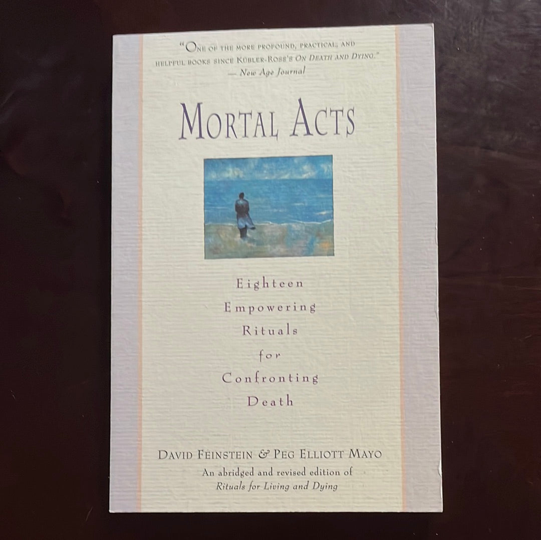 Mortal Acts: Eighteen Empowering Rituals for Confronting Death - Feinstein, David; Mayo, Peg Elliott