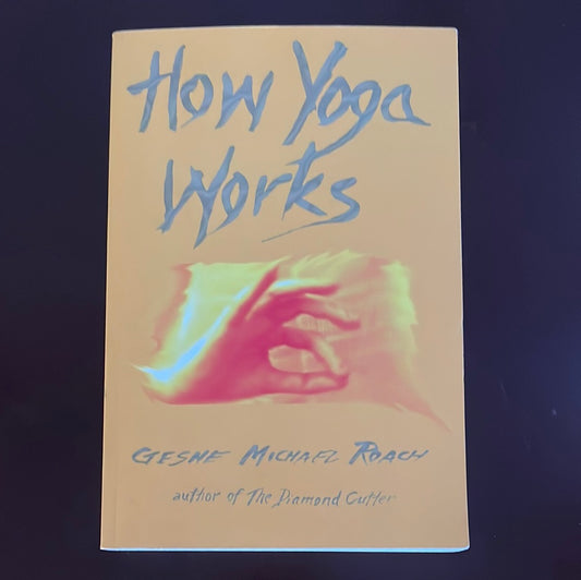 How Yoga Works: Healing Yourself and Others With The Yoga Sutra - Roach, Geshe Michael