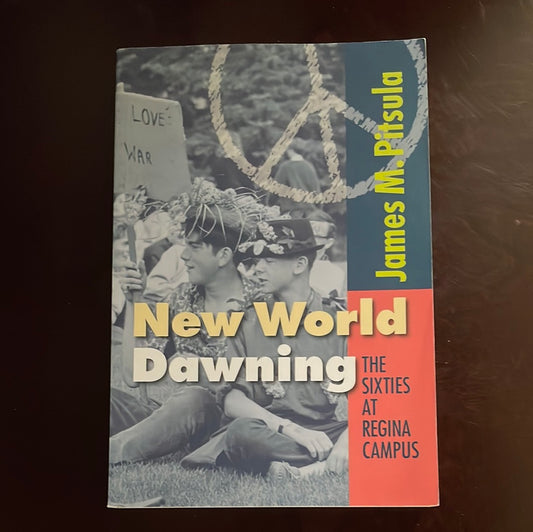 New World Dawning: The Sixties at Regina Campus - Pitsula, James M.