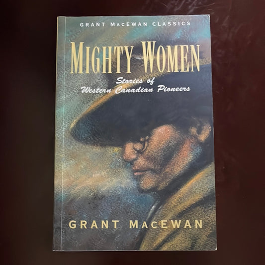 Mighty Women: Stories of Western Canadian Pioneers - MacEwan, Grant