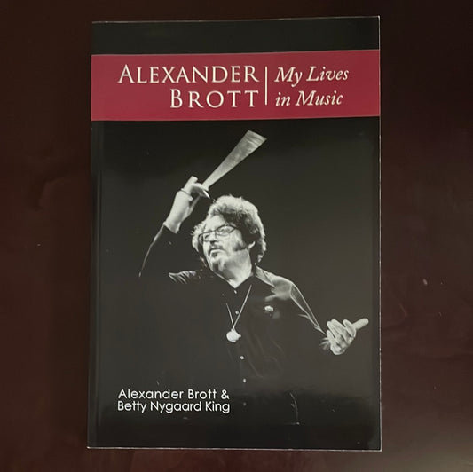 Alexander Brott: My Lives in Music - Brott, Alexander; King, Betty Nygaard