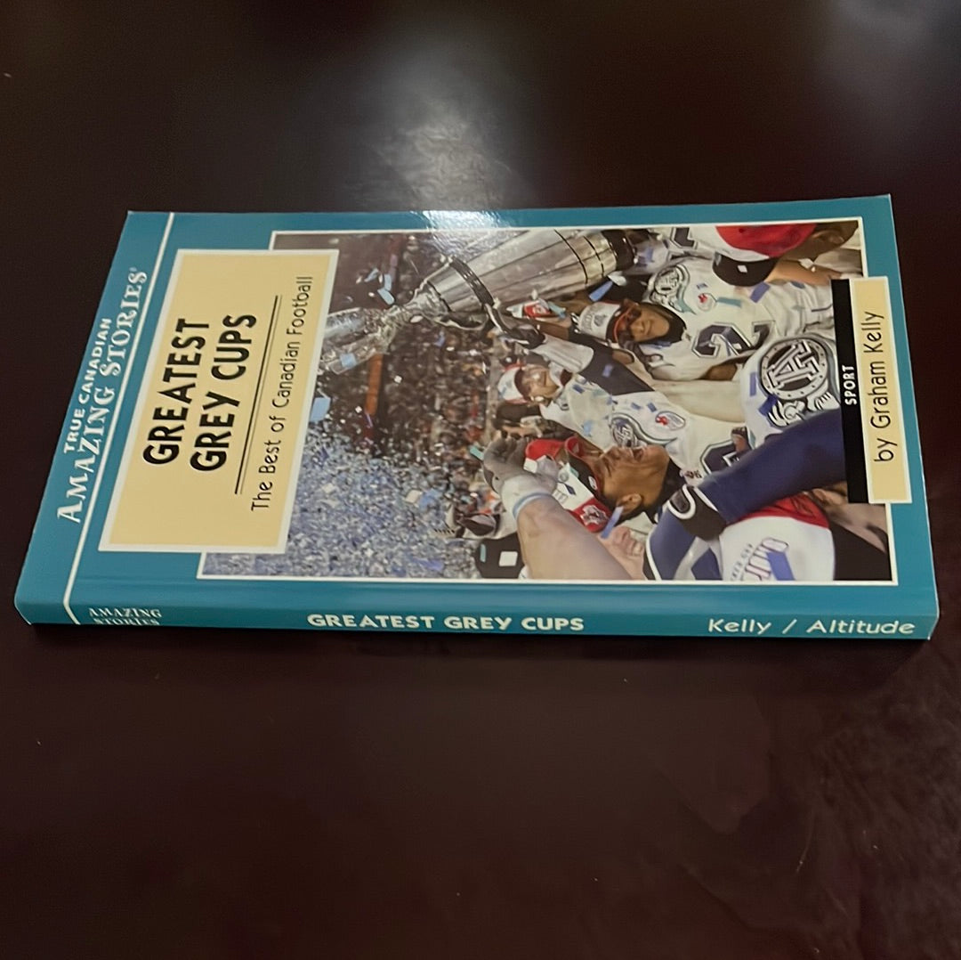 Greatest Grey Cups: The Best of Canadian Football (Amazing Stories) - Kelly, Graham