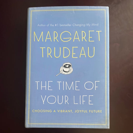 The Time Of Your Life: Choosing A Vibrant, Joyful Future (Inscribed) - Trudeau, Margaret