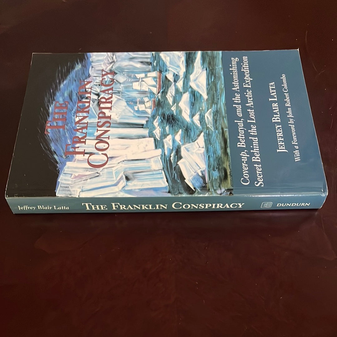 The Franklin Conspiracy: Cover-up, Betrayal, and the Astonishing Secret Behind the Lost Arctic Expedition - Latta, Jeffrey Blair
