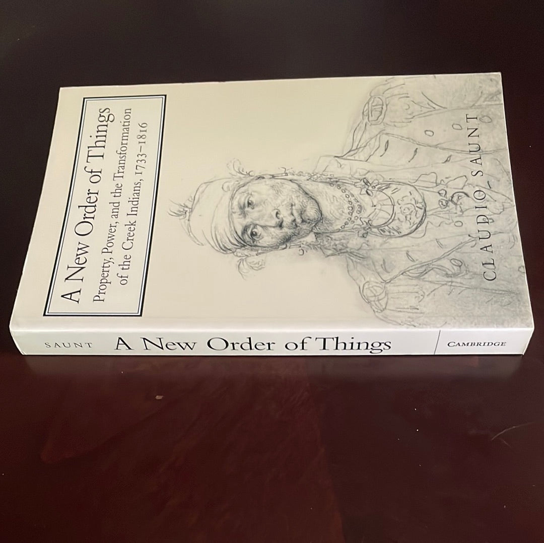 A New Order of Things: Property, Power, and the Transformation of the Creek Indians, 1733-1816 (Studies in North American Indian History) - Saunt, Claudio