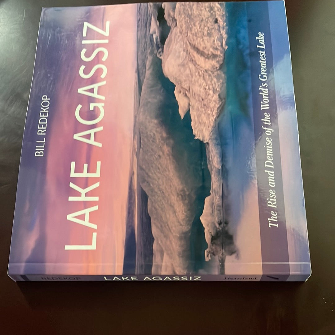 Lake Agassiz: The Rise and Demise of the World's Greatest Lake - Redekop, Bill