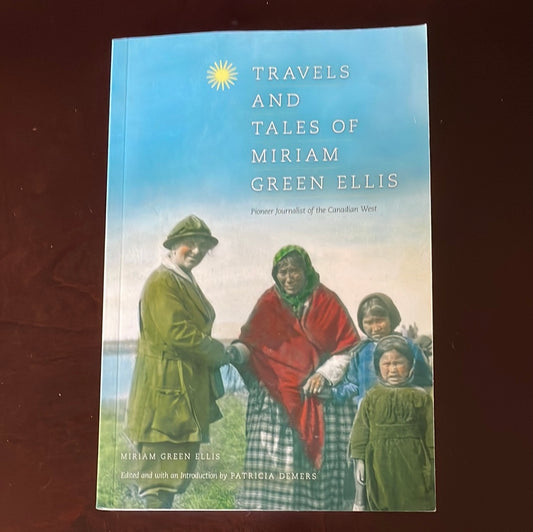 Travels and Tales of Miriam Green Ellis: Pioneer Journalist of the Canadian West - Ellis, Miriam Green