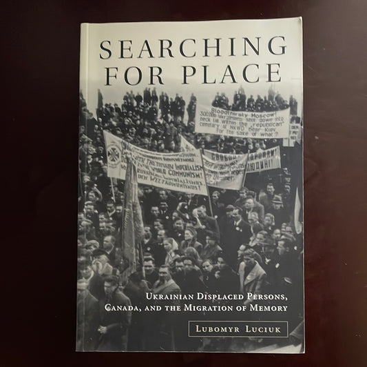 Searching for Place: Ukrainian Displaced Persons, Canada, and the Migration of Memory - Luciuk, Lubomyr