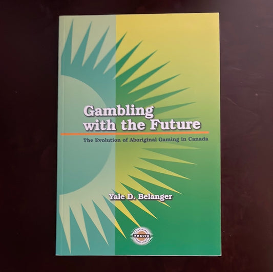Gambling with the Future: The Evolution of Aboriginal Gaming in Canada - Belanger, Yale